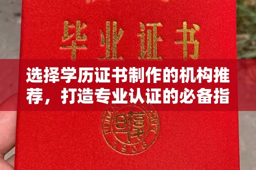 峡江选择学历证书制作的机构推荐，打造专业认证的必备指南